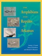 The Amphibians and Reptiles of Arkansas di Stanley E. Trauth edito da The University of Arkansas Press