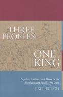 Three Peoples, One King: Loyalists, Indians, and Slaves in the Revolutionary South, 1775-1782 di Jim Piecuch edito da University of South Carolina Press