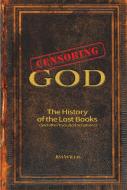 Censoring God: The History of the Lost Books (and Other Excluded Scriptures) di Jim Willis edito da VISIBLE INK PR