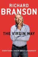 The Virgin Way: Everything I Know about Leadership di Richard Branson edito da Portfolio