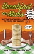 Breakfast on Mars and 37 Other Delectable Essays di Brad Wolfe, Rebecca Stern edito da Roaring Brook Press
