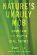 Nature's Unruly Mob: Farming and the Crisis in Rural Culture di Paul Gilk edito da WIPF & STOCK PUBL