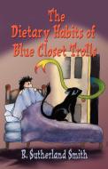 The Dietary Habits of Blue Closet Trolls di R. Sutherland Smith edito da Booklocker.com, Inc.