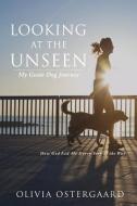 Looking at the Unseen: My Guide Dog Journey di Olivia Ostergaard edito da XULON PR