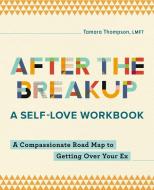 After the Breakup: A Self-Love Workbook: A Compassionate Roadmap to Getting Over Your Ex di Tamara Thompson edito da ROCKRIDGE PR