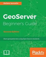 Geoserver Beginner's Guide. di Stefano Lacovella edito da PACKT PUB