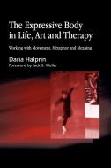 Expressive Body in Life, Art and Therapy di Daria Halprin edito da Jessica Kingsley Publishers, Ltd