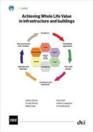 Achieving Whole Life Value in Infrastructure and Buildings di Kathryn Bourke edito da IHS BRE Press