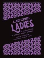 Lawless Ladies: 10 Untold Stories of History's Boldest Criminals di Angela Buckingham edito da FIVE MILE PR