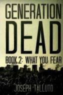 Generation Dead Book 2: What You Fear di Joseph Talluto edito da Severed Press