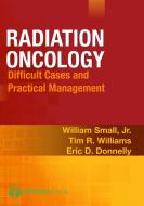 Radiation Oncology: Difficult Cases and Practical Management di William Small edito da DEMOS HEALTH