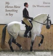 MY HORSES HAVE SOMETHING TO SAY di DAVID DE WISPELAERE edito da LIGHTNING SOURCE UK LTD
