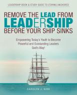 Remove the Lead from Leadership Before Your Ship Sinks di Carolyn J. Kirk edito da Westbow Press