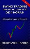 Swing Trading Con El Grafico de 4 Horas: Parte 2: Opera Lo Falso! di Heikin Ashi Trader edito da Createspace Independent Publishing Platform