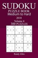 300 Medium to Hard Sudoku Puzzle Book 2018 di Randy Allen edito da Createspace Independent Publishing Platform