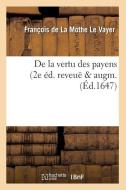 de la Vertu Des Payens (2e Ed. Reveue & Augm. di Francois De La Mothe Le Vayer edito da Hachette Livre - Bnf