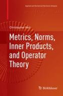 Metrics, Norms, Inner Products, and Operator Theory di Christopher Heil edito da Springer International Publishing