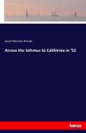 Across the Isthmus to California in '52 di Sarah Merriam Brooks edito da hansebooks