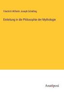 Einleitung in die Philosophie der Mythologie di Friedrich Wilhelm Joseph Schelling edito da Anatiposi Verlag