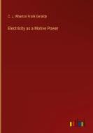 Electricity as a Motive Power di C. J. Wharton Frank Geraldy edito da Outlook Verlag