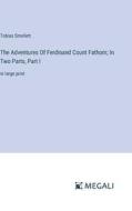 The Adventures Of Ferdinand Count Fathom; In Two Parts, Part I di Tobias Smollett edito da Megali Verlag