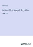 Jack Manly; His Adventures by Sea and Land di James Grant edito da Megali Verlag