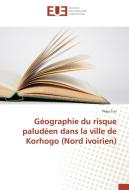 Géographie du risque paludéen dans la ville de Korhogo (Nord ivoirien) di Pega Tuo edito da Editions universitaires europeennes EUE