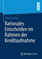 Rationales Entscheiden im Rahmen der Kreditaufnahme di Sebastian Heim edito da Springer-Verlag GmbH
