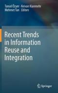 Recent Trends in Information Reuse and Integration di Tansel Özyer, Keivan Kian Mehr, Mehmet Tan edito da Springer-Verlag KG