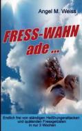 Fress-Wahn Ade ... di Angel M. Weiss edito da Books on Demand