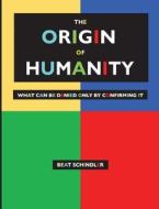 THE ORIGIN OF HUMANITY di Beat Schindler edito da Books on Demand