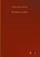 The Story of a Play di William Dean Howells edito da Outlook Verlag