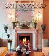Joanna Wood: Interiors For Living di Joanna Wood, Sarah Edworthy edito da Prestel