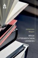 Wege literarischen Lernens di Johannes Mayer edito da Schneider Verlag GmbH