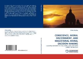 CONSCIENCE, MORAL DISCERNMENT, AND MAGISTERIAL MORAL DECISION MAKING di Philip Meckley edito da LAP Lambert Acad. Publ.