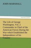 The Life of George Washington, Vol. 2 Commander in Chief of the American Forces During the War which Established the Ind di John Marshall edito da TREDITION CLASSICS