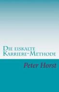 Die Eiskalte Karriere-Methode: Cleverness - Charme - Chuzpe di Peter Horst edito da BC Ratgeber