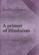 A Primer Of Hinduism di John Nicol Farquhar edito da Book On Demand Ltd.