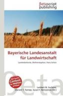 Bayerische Landesanstalt Fur Landwirtschaft edito da Betascript Publishing
