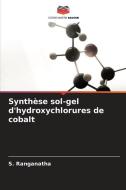 Synthèse sol-gel d'hydroxychlorures de cobalt di S. Ranganatha edito da Editions Notre Savoir