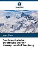 Das französische Strafrecht bei der Korruptionsbekämpfung di Jonas Maes edito da Verlag Unser Wissen