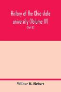 History of the Ohio state university (Volume IV) The University in the Great War (Part III) In the Camp and at the Front di Wilbur H. Siebert edito da Alpha Editions