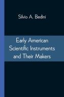 Early American Scientific Instruments And Their Makers di Bedini Silvio A. Bedini edito da Alpha Editions