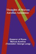 Thoughts of Marcus Aurelius Antoninus di Emperor Of Aurelius edito da Alpha Edition