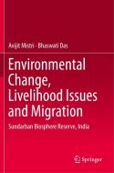 Environmental Change, Livelihood Issues and Migration: Sundarban Biosphere Reserve, India di Avijit Mistri, Bhaswati Das edito da SPRINGER NATURE