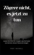 Zogere Nicht, Es Jetzt Zu Tun di MAXWELL PROF. MAXWELL edito da Independently Published