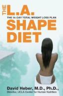 The L.A. Shape Diet: The 14-Day Total Weight Loss Plan di David Heber edito da ReganBooks
