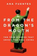 From the Dragon's Mouth: 10 True Stories That Unveil the Real China di Ana Fuentes edito da C A PR