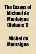 The Essays Of Michael De Montaigne di Michel de Montaigne edito da General Books Llc