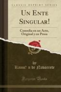 Un Ente Singular!: Comedia En Un Acto, Original y En Prosa (Classic Reprint) di Ramon De Navarrete edito da Forgotten Books